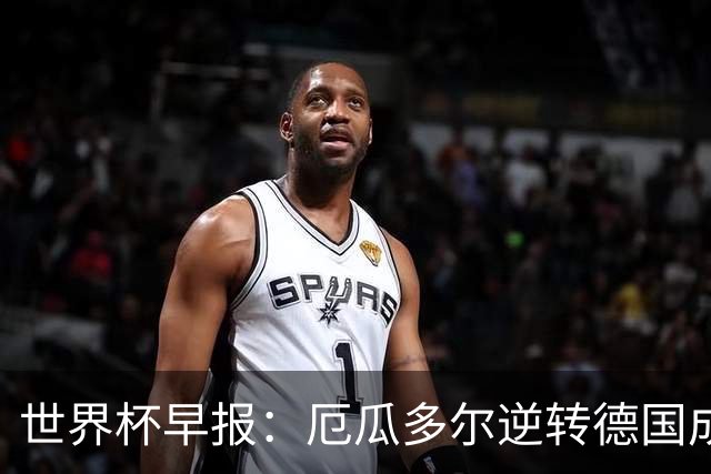 世界杯早报：厄瓜多尔逆转德国成功出线 科特迪瓦队史首次出线