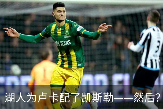 湖人为卢卡配了凯斯勒——然后？