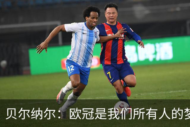 贝尔纳尔：欧冠是我们所有人的梦想 我愿意现在签约终身效力巴萨